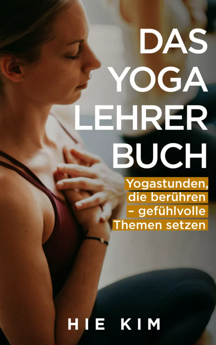 Das Yogalehrer Buch: Yogastunden, die berühren – gefühlvolle Themen setzen